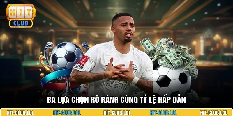 Ba lựa chọn rõ ràng cùng tỷ lệ hấp dẫn