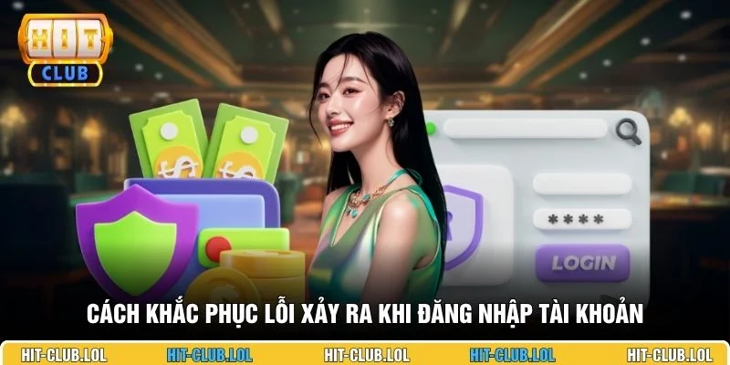 Cách khắc phục lỗi xảy ra khi đăng nhập tài khoản