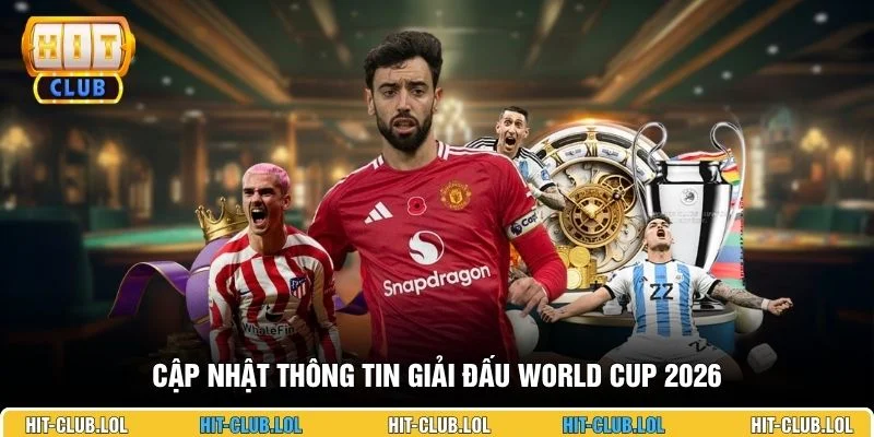 Cập nhật thông tin giải đấu World Cup 2026