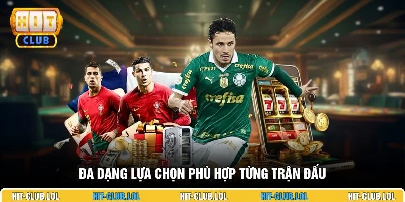 Đa dạng lựa chọn phù hợp từng trận đấu