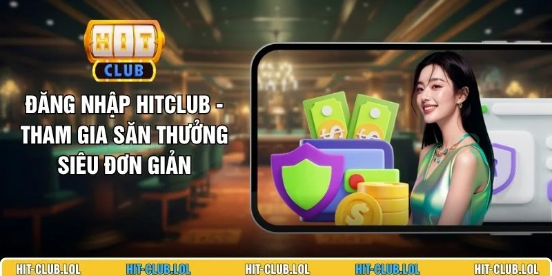 Đăng Nhập HITCLUB - Tham Gia Săn Thưởng Siêu Đơn Giản