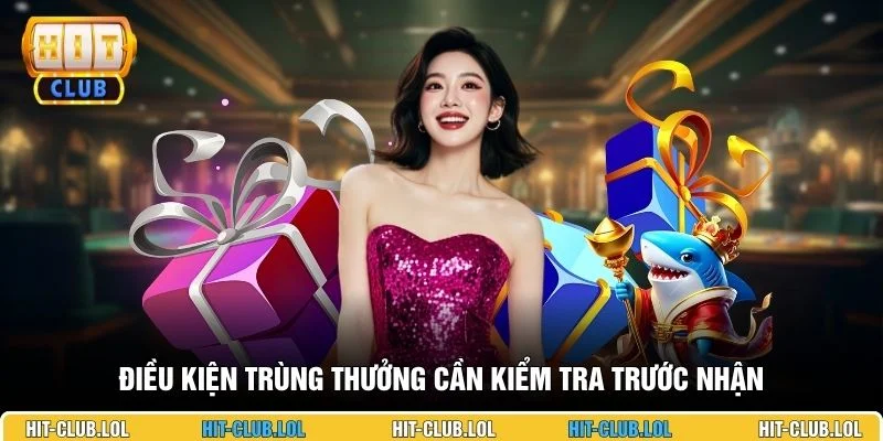 Điều kiện trùng thưởng cần kiểm tra trước nhận
