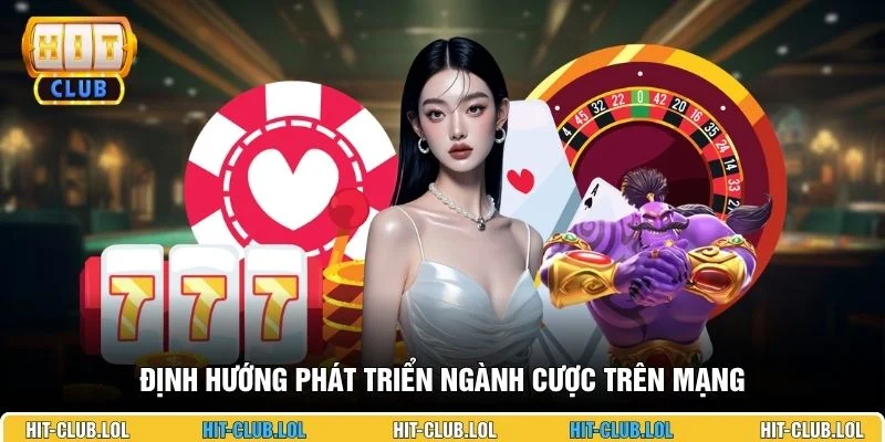 Định hướng phát triển ngành cược trên mạng