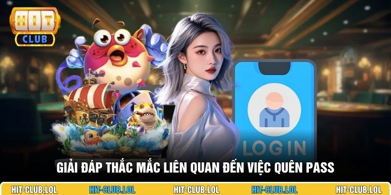 Giải đáp thắc mắc liên quan đến việc quên pass