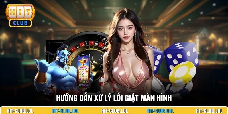 Hướng dẫn xử lý lỗi giật màn hình