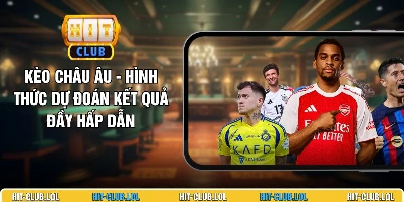 Kèo Châu Âu - Hình Thức Dự Đoán Kết Quả Đầy Hấp Dẫn