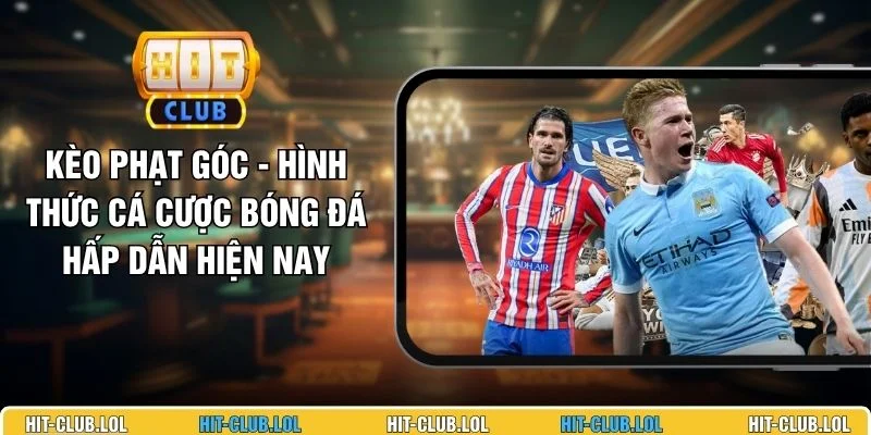 Kèo Phạt Góc - Hình Thức Cá Cược Bóng Đá Hấp Dẫn Hiện Nay