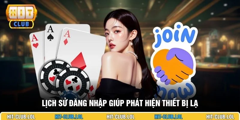 Lịch sử đăng nhập giúp phát hiện thiết bị lạ