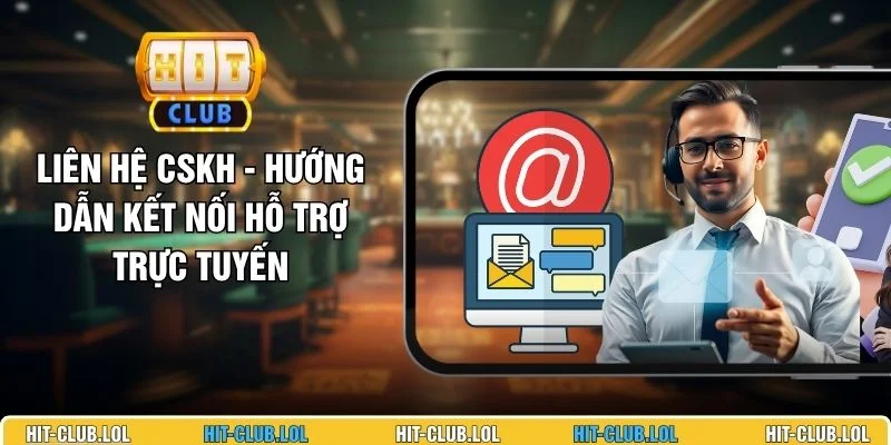 Liên Hệ CSKH - Hướng Dẫn Kết Nối Hỗ Trợ Trực Tuyến