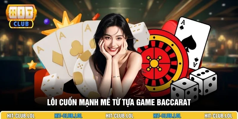 Lôi cuốn mạnh mẽ từ tựa game baccarat