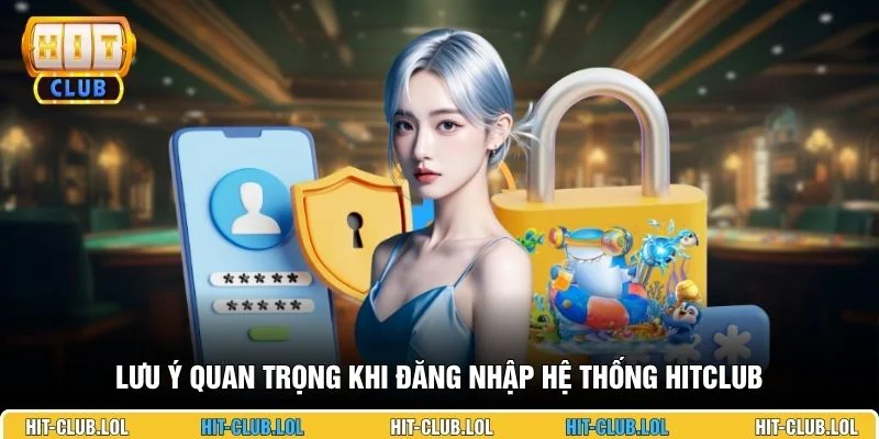 Lưu ý quan trọng khi đăng nhập hệ thống HITCLUB