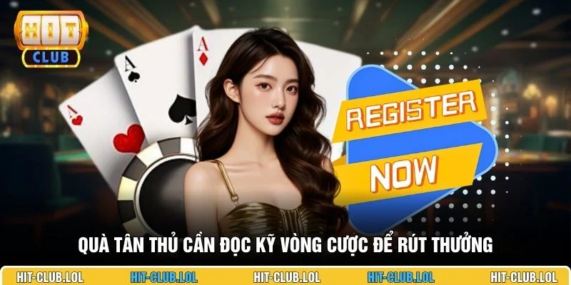 Quà tân thủ cần đọc kỹ vòng cược để rút thưởng