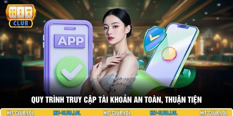 Quy trình truy cập tài khoản an toàn, thuận tiện