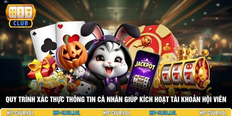Quy trình xác thực thông tin cá nhân giúp kích hoạt tài khoản hội viên