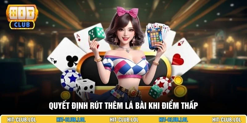 Quyết định rút thêm lá bài khi điểm thấp