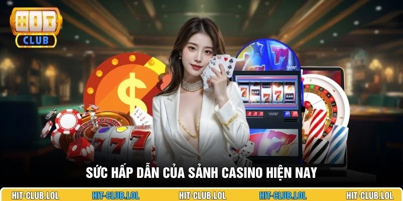 Sức hấp dẫn của sảnh Casino hiện nay