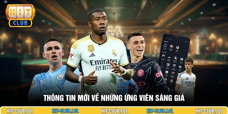 Thông tin mới về những ứng viên sáng giá