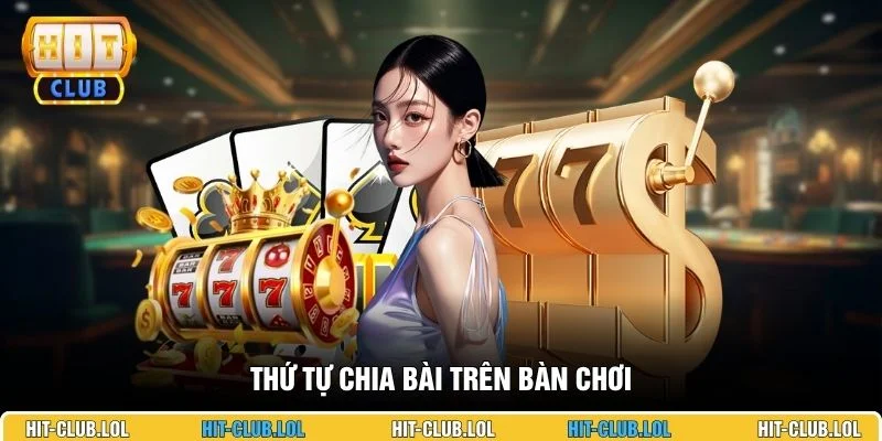 Thứ tự chia bài trên bàn chơi