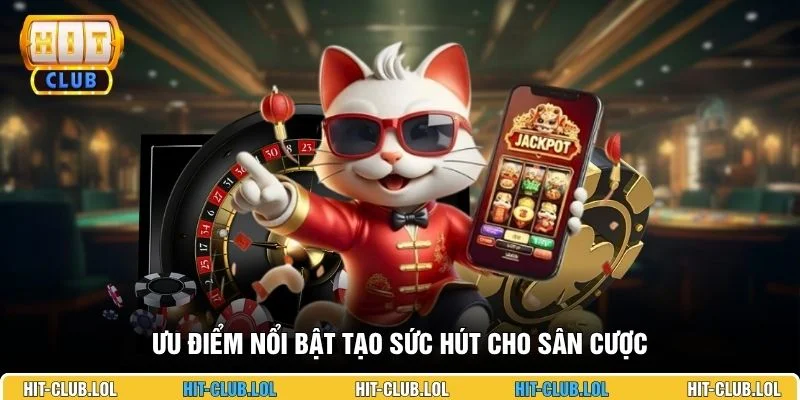 Ưu điểm nổi bật tạo sức hút cho sân cược